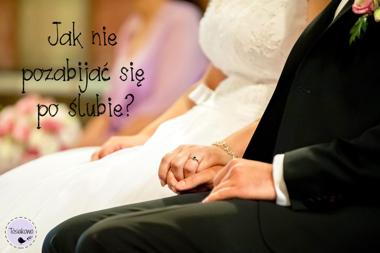 Jak nie pozabijać się po ślubie?