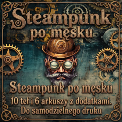 "Steampunk po męsku" - KOLEKCJA DO DRUKU (10 TEŁ + 6 ARKUSZY z DODATKAMI)