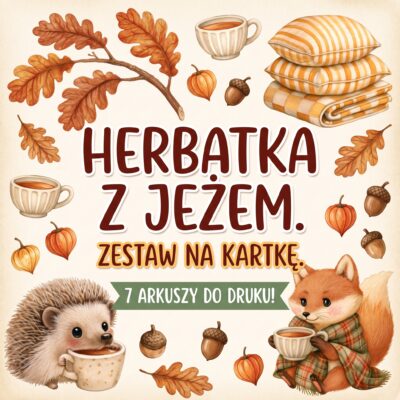 „Herbatka z jeżem” - ZESTAW KARTKOWY DO DRUKU (7 ARKUSZY)